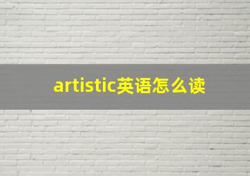 artistic英语怎么读