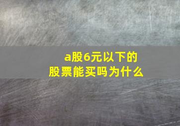 a股6元以下的股票能买吗为什么