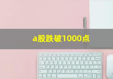 a股跌破1000点