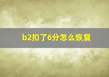 b2扣了6分怎么恢复