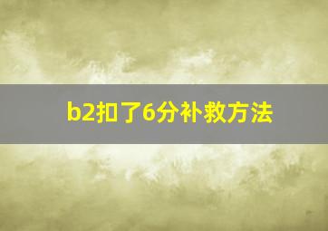 b2扣了6分补救方法