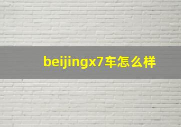 beijingx7车怎么样