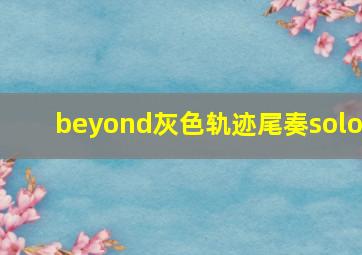 beyond灰色轨迹尾奏solo