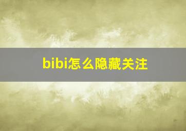 bibi怎么隐藏关注