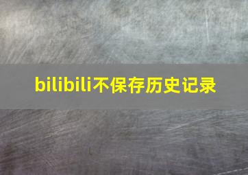 bilibili不保存历史记录