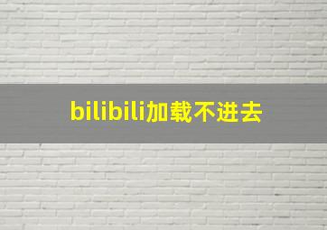 bilibili加载不进去