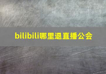 bilibili哪里退直播公会