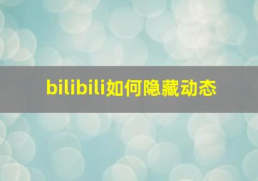 bilibili如何隐藏动态