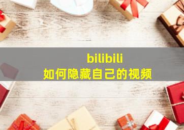 bilibili如何隐藏自己的视频