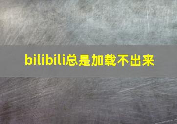 bilibili总是加载不出来