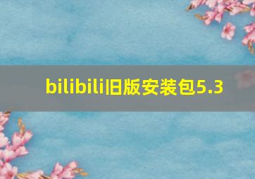 bilibili旧版安装包5.3