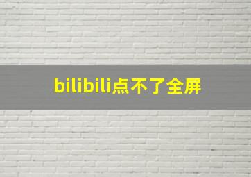 bilibili点不了全屏