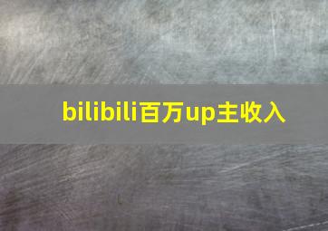 bilibili百万up主收入