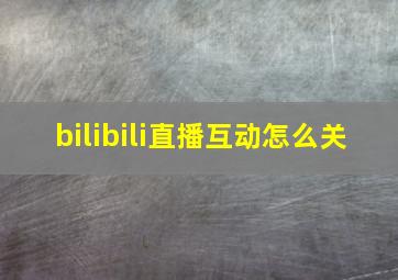 bilibili直播互动怎么关