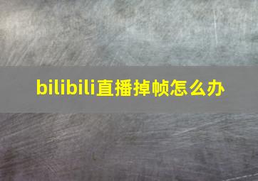 bilibili直播掉帧怎么办