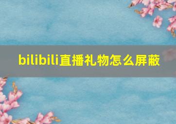 bilibili直播礼物怎么屏蔽