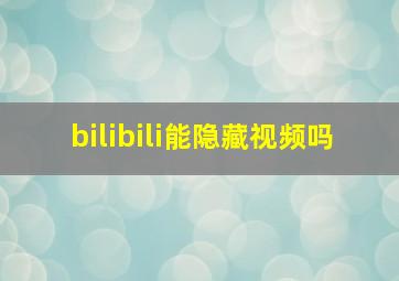 bilibili能隐藏视频吗