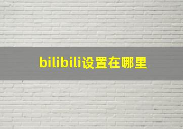 bilibili设置在哪里