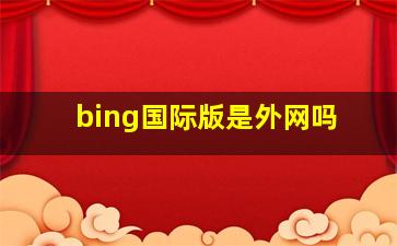 bing国际版是外网吗