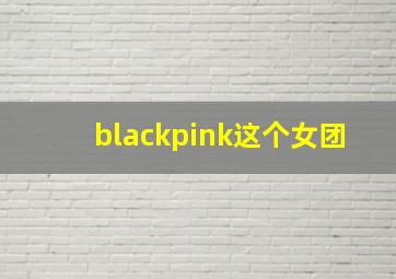 blackpink这个女团