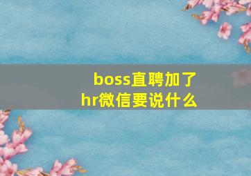 boss直聘加了hr微信要说什么