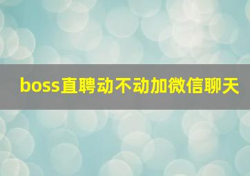 boss直聘动不动加微信聊天