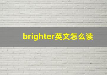 brighter英文怎么读