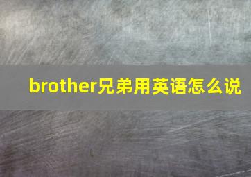 brother兄弟用英语怎么说