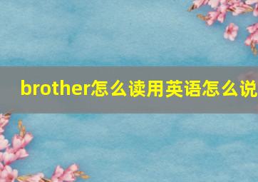 brother怎么读用英语怎么说