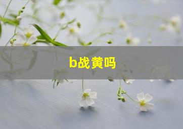 b战黄吗