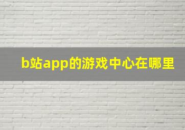 b站app的游戏中心在哪里