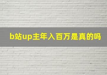 b站up主年入百万是真的吗