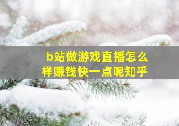 b站做游戏直播怎么样赚钱快一点呢知乎