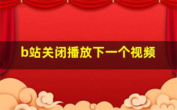 b站关闭播放下一个视频