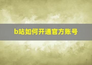 b站如何开通官方账号