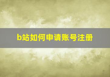 b站如何申请账号注册