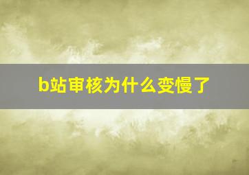 b站审核为什么变慢了