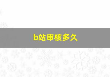 b站审核多久