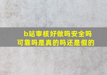 b站审核好做吗安全吗可靠吗是真的吗还是假的