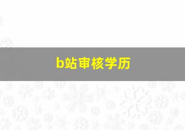 b站审核学历