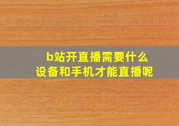 b站开直播需要什么设备和手机才能直播呢