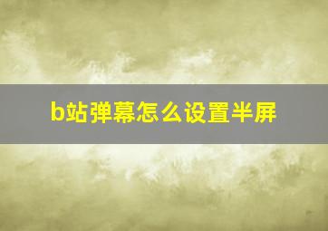 b站弹幕怎么设置半屏