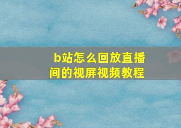 b站怎么回放直播间的视屏视频教程