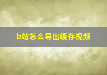 b站怎么导出缓存视频