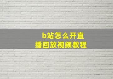 b站怎么开直播回放视频教程