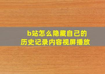 b站怎么隐藏自己的历史记录内容视屏播放