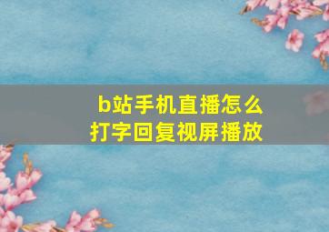 b站手机直播怎么打字回复视屏播放