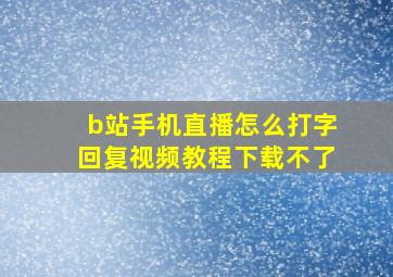 b站手机直播怎么打字回复视频教程下载不了