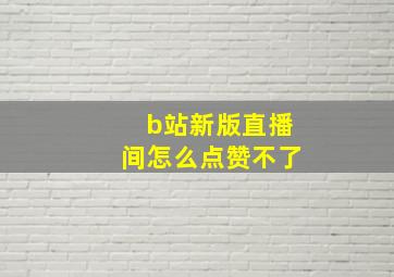 b站新版直播间怎么点赞不了