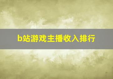 b站游戏主播收入排行